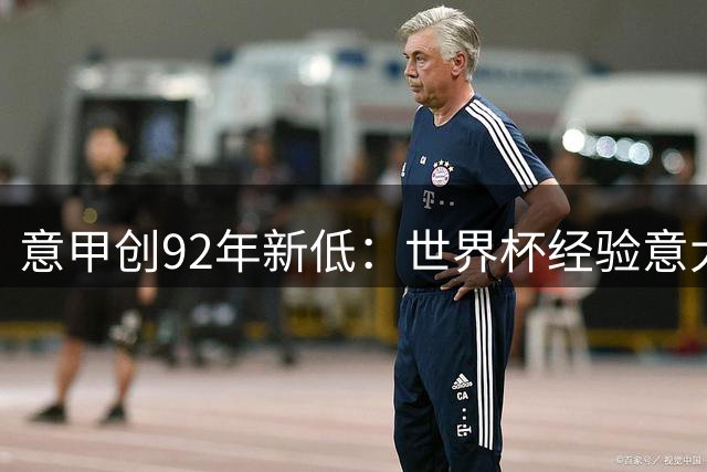 意甲创92年新低：世界杯经验意大利球员绝迹